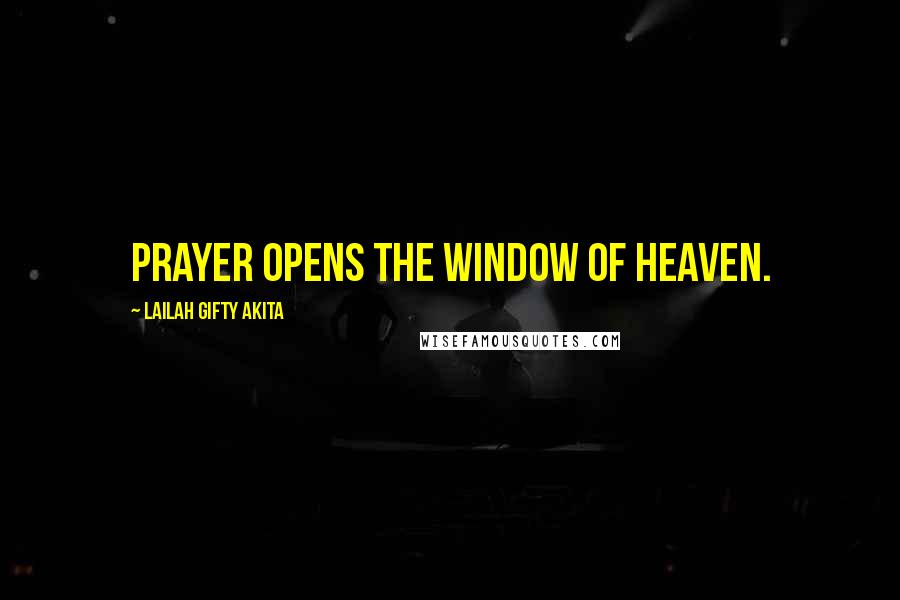 Lailah Gifty Akita Quotes: Prayer opens the window of heaven.