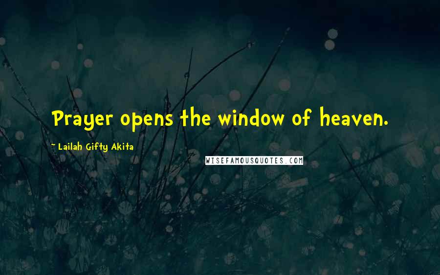 Lailah Gifty Akita Quotes: Prayer opens the window of heaven.