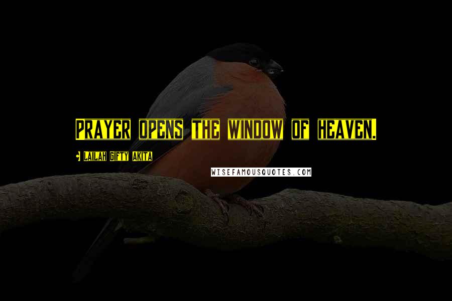 Lailah Gifty Akita Quotes: Prayer opens the window of heaven.