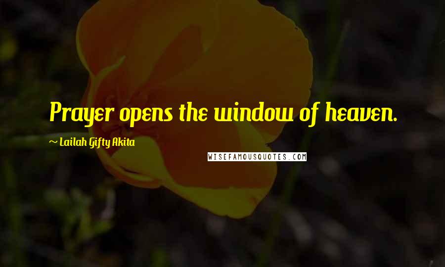 Lailah Gifty Akita Quotes: Prayer opens the window of heaven.