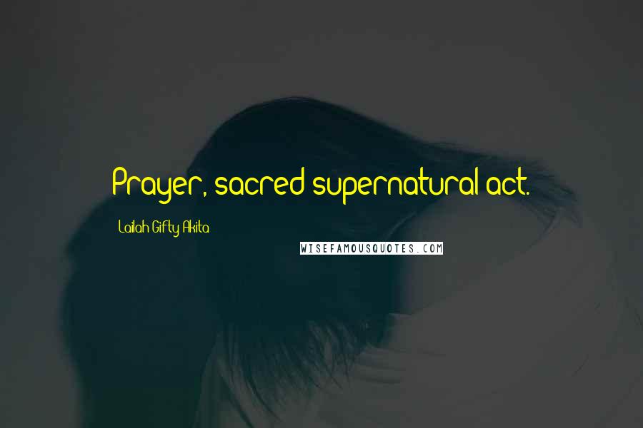Lailah Gifty Akita Quotes: Prayer, sacred supernatural act.