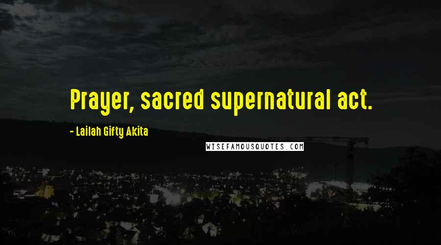 Lailah Gifty Akita Quotes: Prayer, sacred supernatural act.