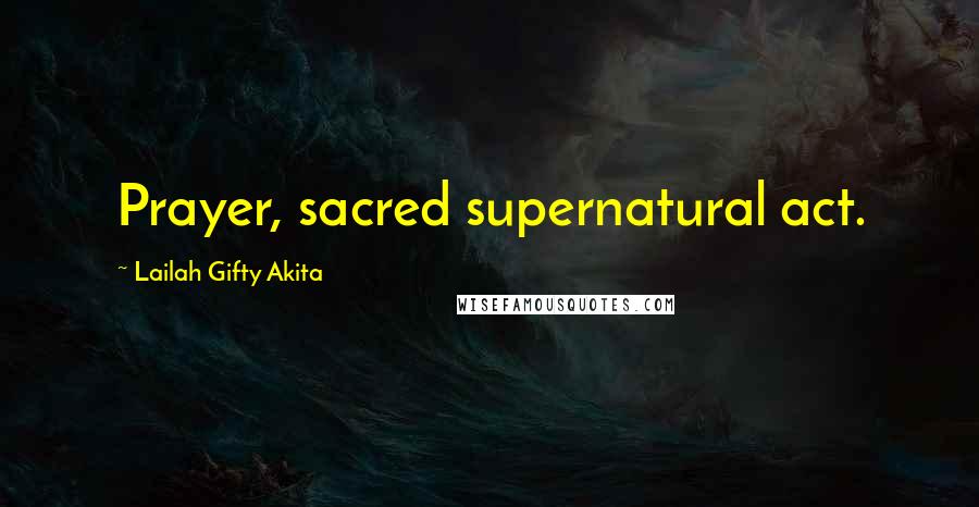 Lailah Gifty Akita Quotes: Prayer, sacred supernatural act.