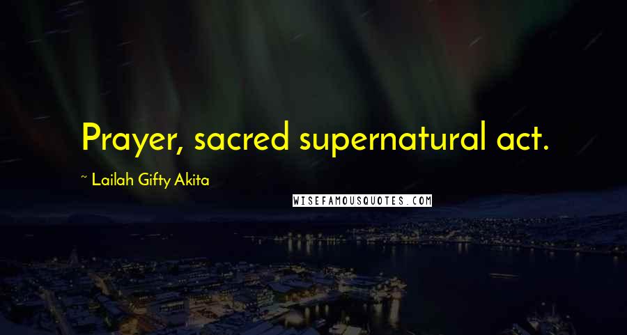 Lailah Gifty Akita Quotes: Prayer, sacred supernatural act.