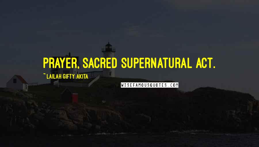 Lailah Gifty Akita Quotes: Prayer, sacred supernatural act.