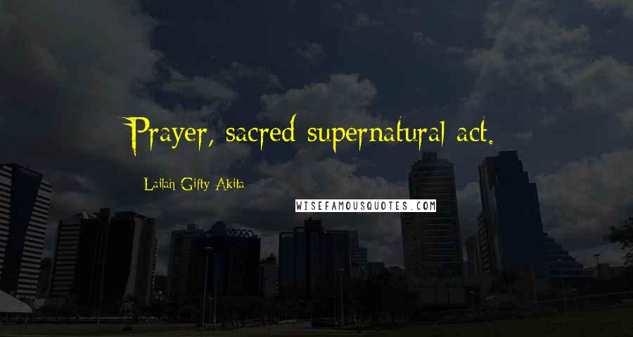 Lailah Gifty Akita Quotes: Prayer, sacred supernatural act.