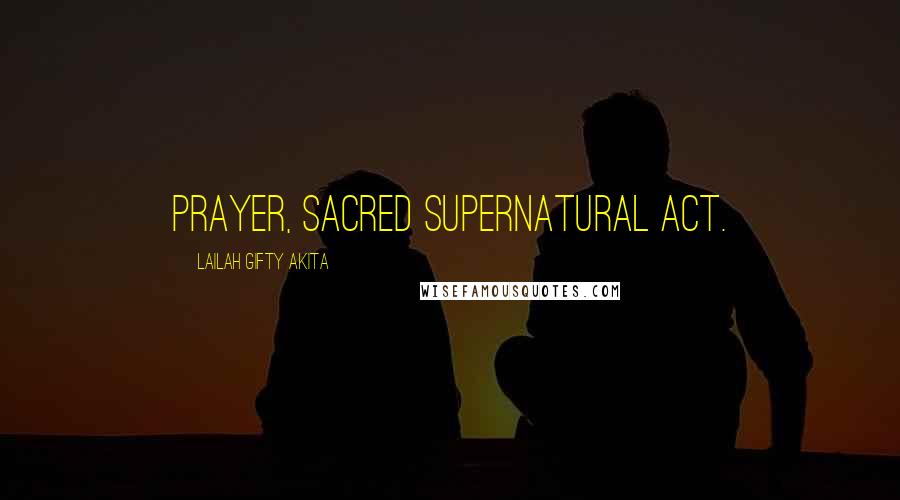 Lailah Gifty Akita Quotes: Prayer, sacred supernatural act.