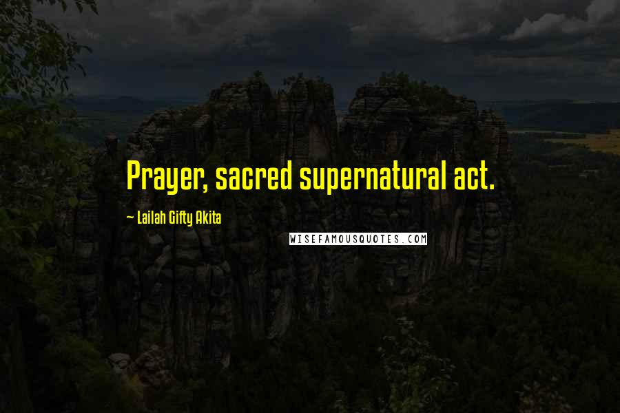 Lailah Gifty Akita Quotes: Prayer, sacred supernatural act.