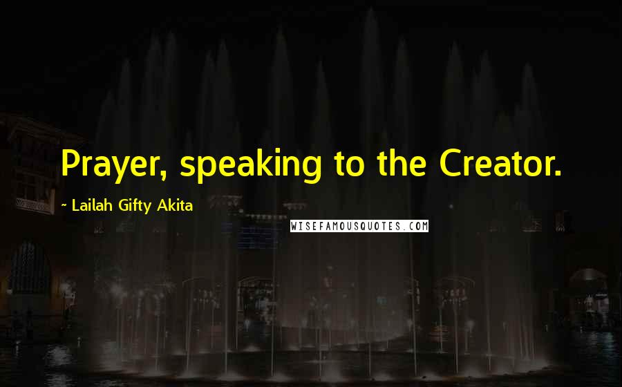 Lailah Gifty Akita Quotes: Prayer, speaking to the Creator.