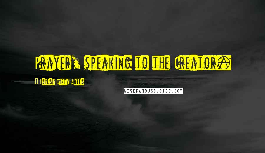 Lailah Gifty Akita Quotes: Prayer, speaking to the Creator.