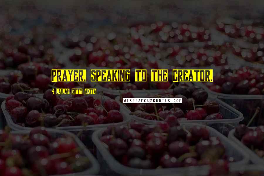 Lailah Gifty Akita Quotes: Prayer, speaking to the Creator.