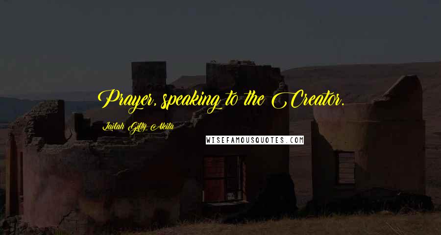 Lailah Gifty Akita Quotes: Prayer, speaking to the Creator.