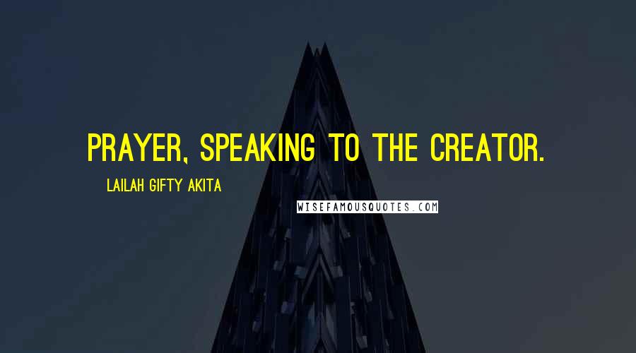 Lailah Gifty Akita Quotes: Prayer, speaking to the Creator.