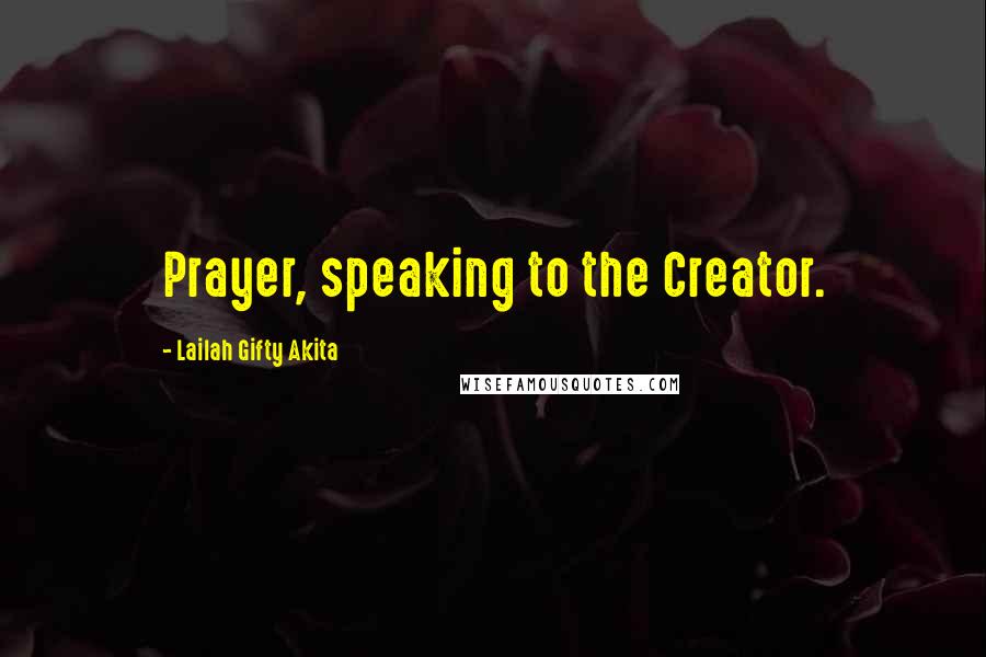 Lailah Gifty Akita Quotes: Prayer, speaking to the Creator.