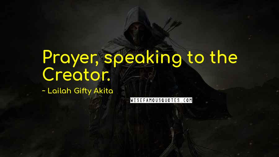 Lailah Gifty Akita Quotes: Prayer, speaking to the Creator.