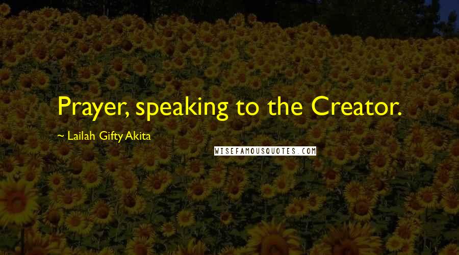 Lailah Gifty Akita Quotes: Prayer, speaking to the Creator.