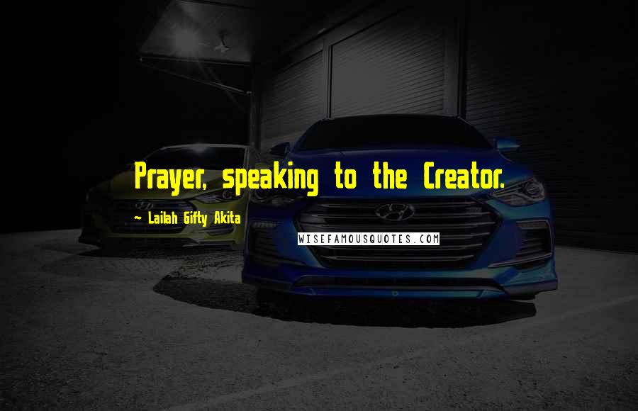 Lailah Gifty Akita Quotes: Prayer, speaking to the Creator.