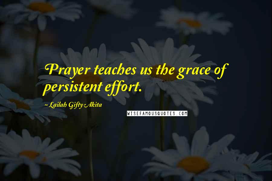Lailah Gifty Akita Quotes: Prayer teaches us the grace of persistent effort.