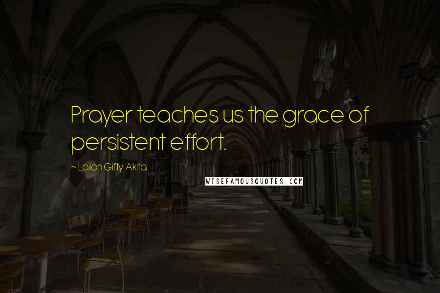 Lailah Gifty Akita Quotes: Prayer teaches us the grace of persistent effort.