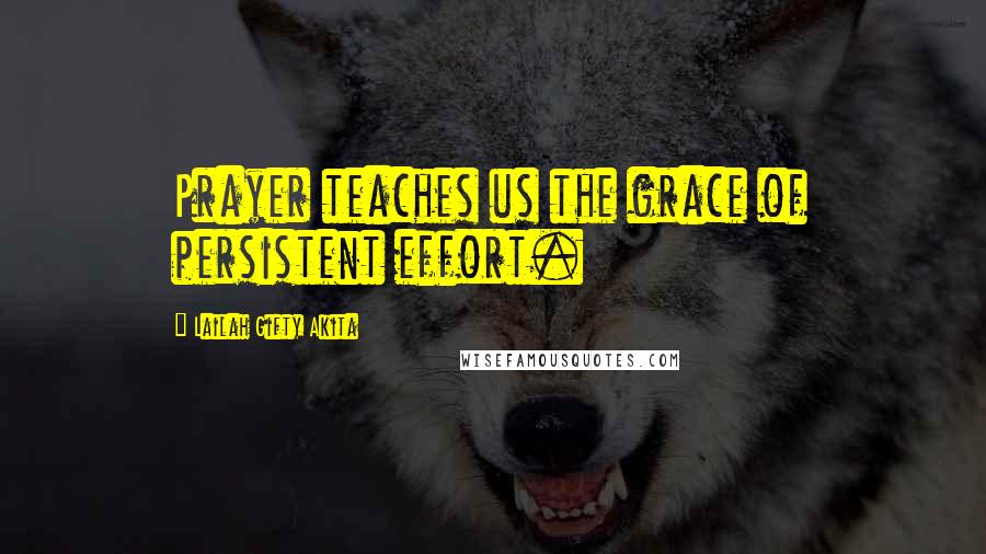 Lailah Gifty Akita Quotes: Prayer teaches us the grace of persistent effort.
