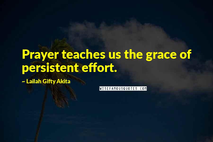 Lailah Gifty Akita Quotes: Prayer teaches us the grace of persistent effort.