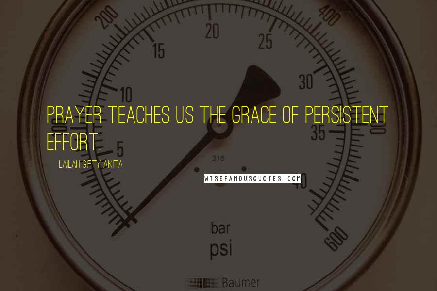 Lailah Gifty Akita Quotes: Prayer teaches us the grace of persistent effort.
