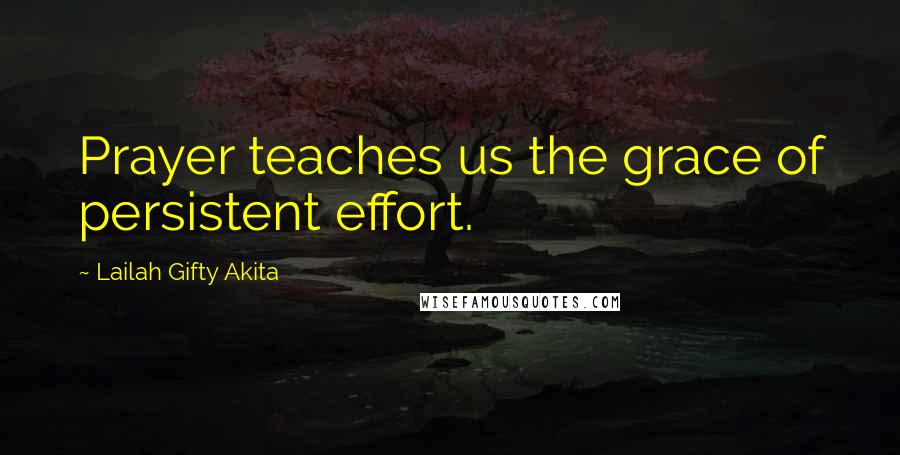 Lailah Gifty Akita Quotes: Prayer teaches us the grace of persistent effort.