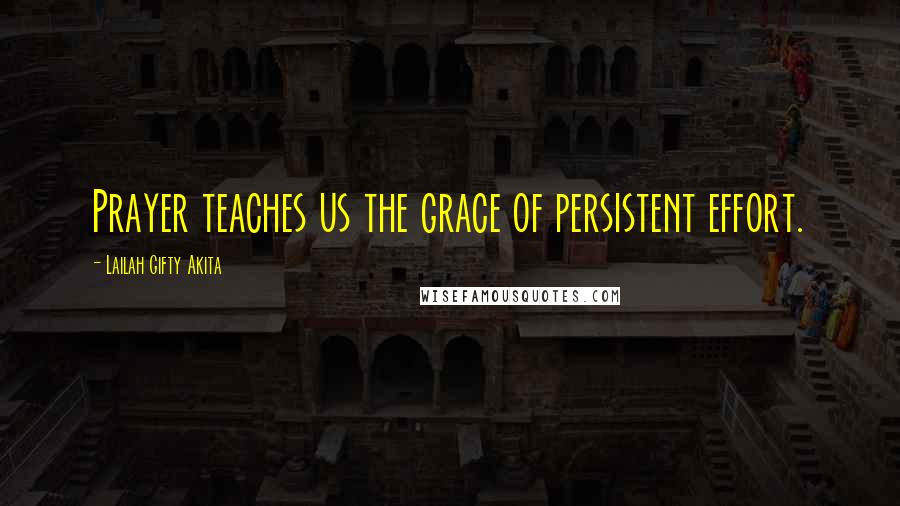 Lailah Gifty Akita Quotes: Prayer teaches us the grace of persistent effort.