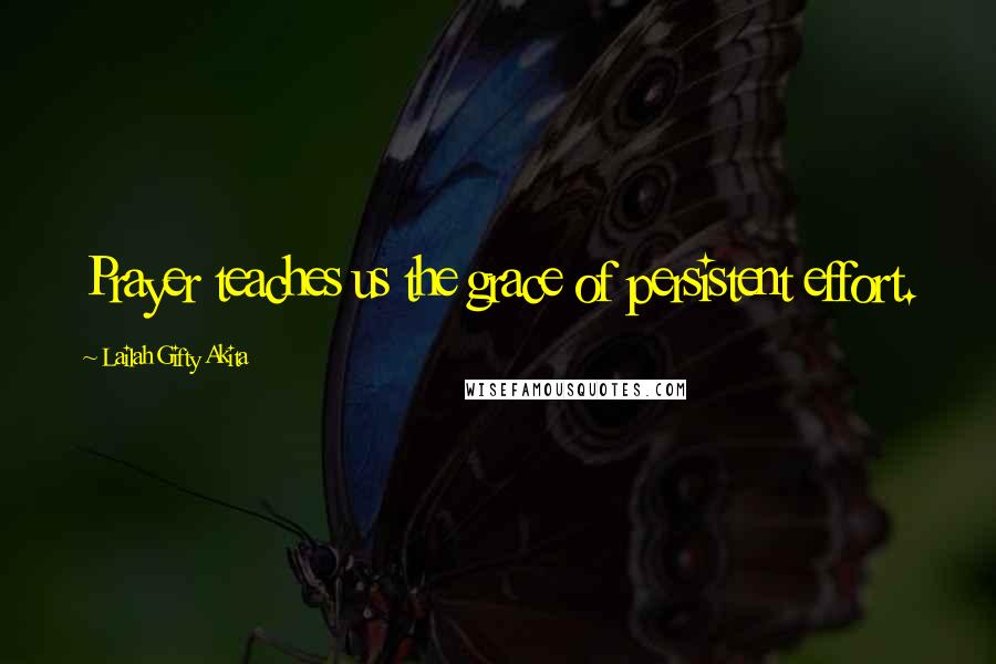Lailah Gifty Akita Quotes: Prayer teaches us the grace of persistent effort.
