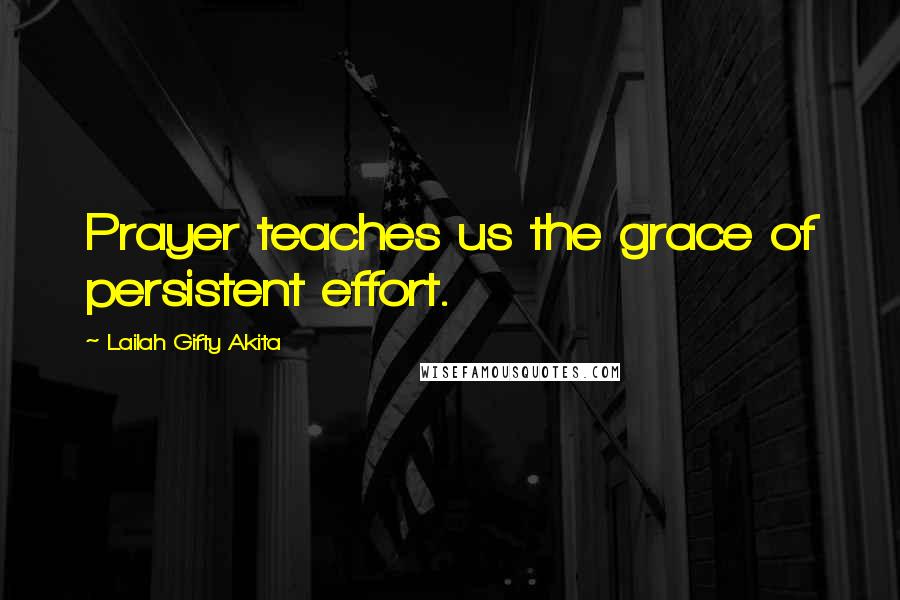 Lailah Gifty Akita Quotes: Prayer teaches us the grace of persistent effort.