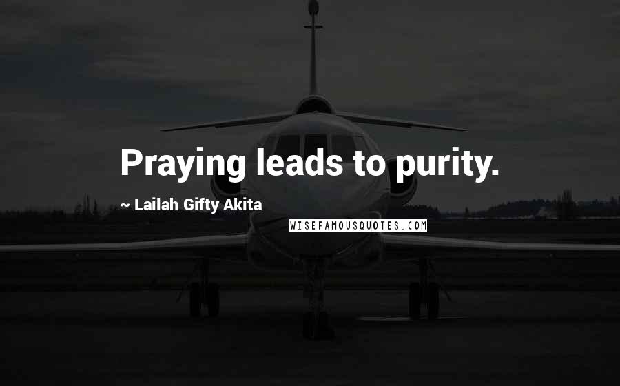 Lailah Gifty Akita Quotes: Praying leads to purity.