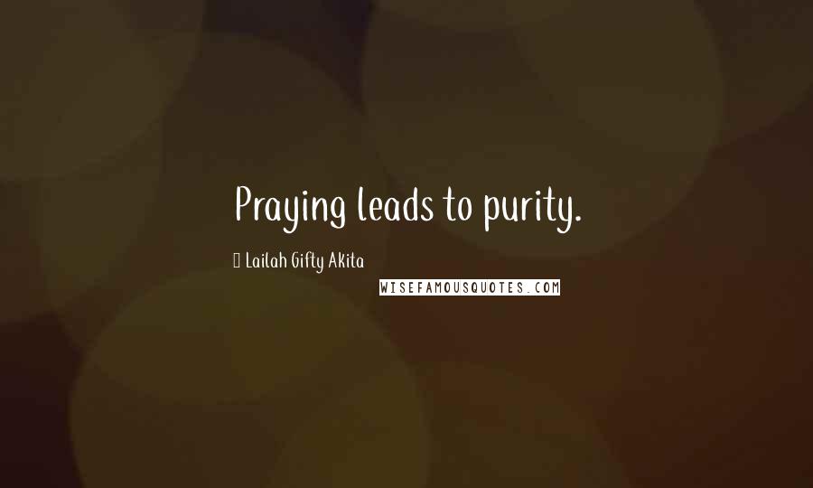 Lailah Gifty Akita Quotes: Praying leads to purity.