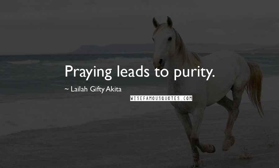 Lailah Gifty Akita Quotes: Praying leads to purity.