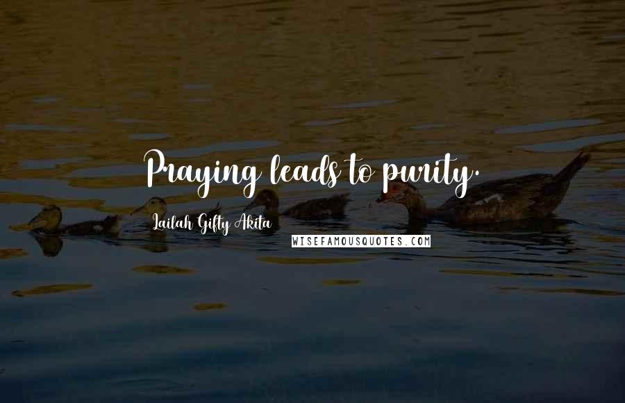 Lailah Gifty Akita Quotes: Praying leads to purity.