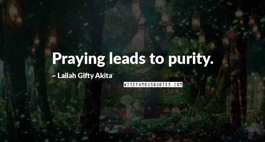 Lailah Gifty Akita Quotes: Praying leads to purity.