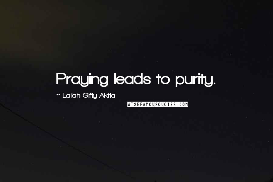 Lailah Gifty Akita Quotes: Praying leads to purity.