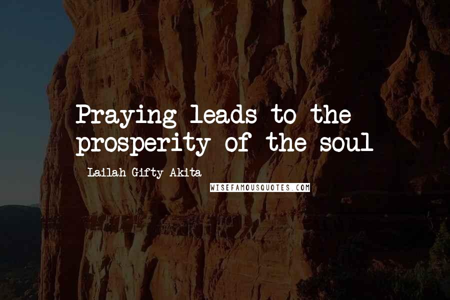 Lailah Gifty Akita Quotes: Praying leads to the prosperity of the soul