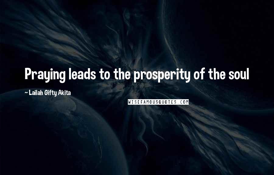 Lailah Gifty Akita Quotes: Praying leads to the prosperity of the soul