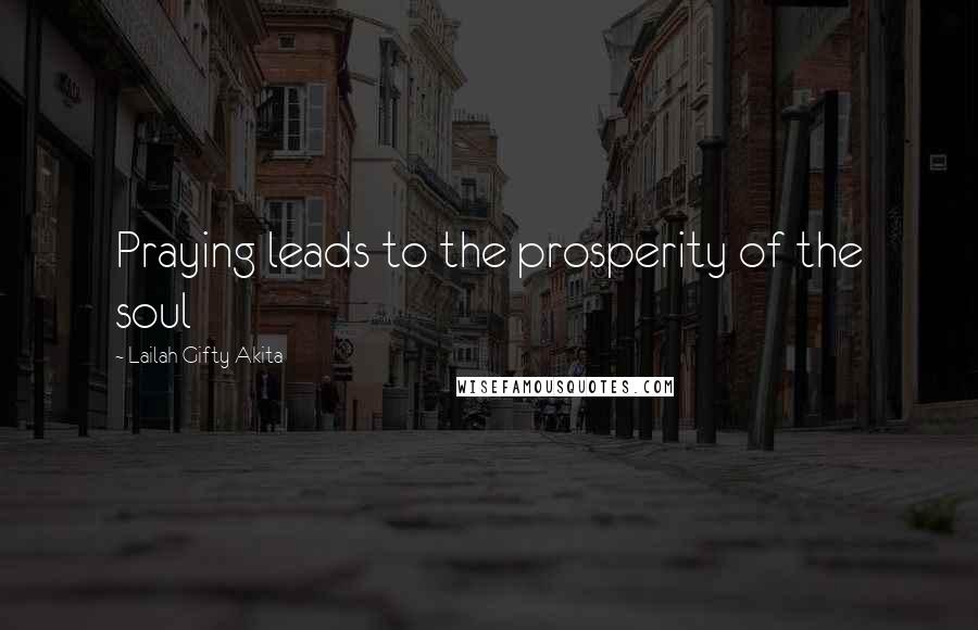 Lailah Gifty Akita Quotes: Praying leads to the prosperity of the soul