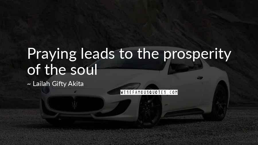 Lailah Gifty Akita Quotes: Praying leads to the prosperity of the soul