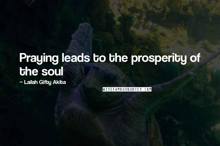 Lailah Gifty Akita Quotes: Praying leads to the prosperity of the soul