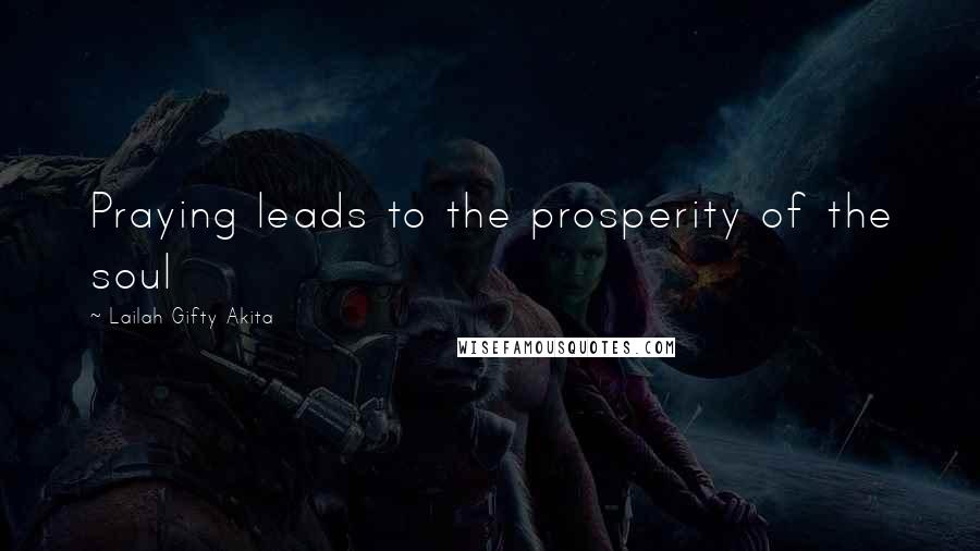 Lailah Gifty Akita Quotes: Praying leads to the prosperity of the soul