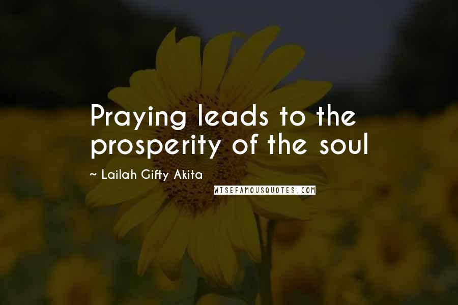 Lailah Gifty Akita Quotes: Praying leads to the prosperity of the soul