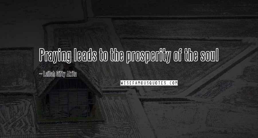 Lailah Gifty Akita Quotes: Praying leads to the prosperity of the soul