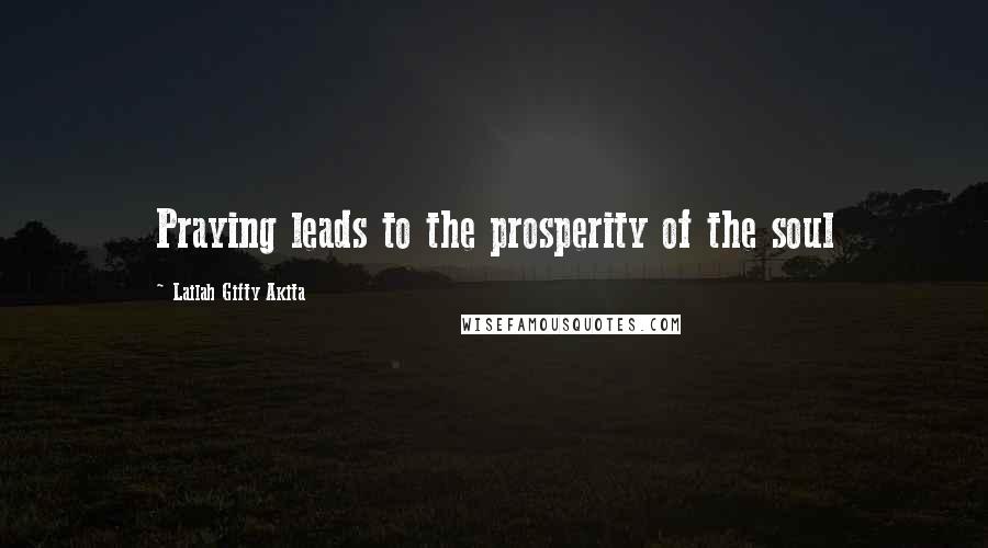 Lailah Gifty Akita Quotes: Praying leads to the prosperity of the soul