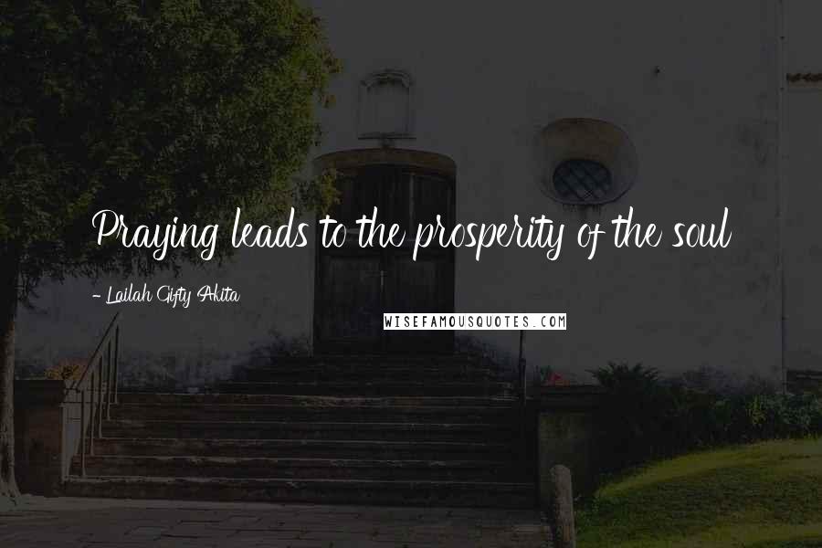 Lailah Gifty Akita Quotes: Praying leads to the prosperity of the soul