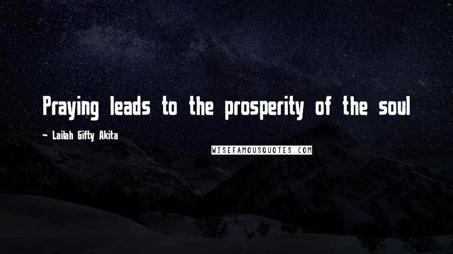 Lailah Gifty Akita Quotes: Praying leads to the prosperity of the soul