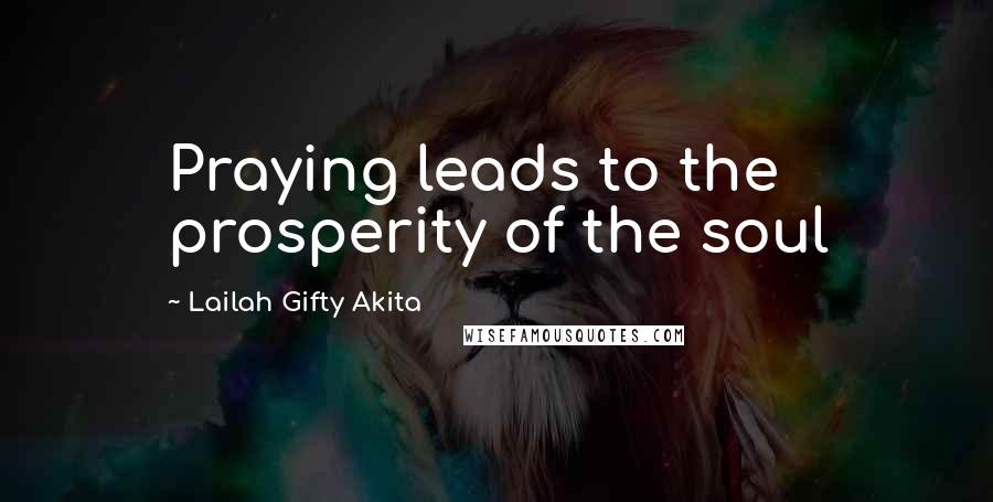 Lailah Gifty Akita Quotes: Praying leads to the prosperity of the soul