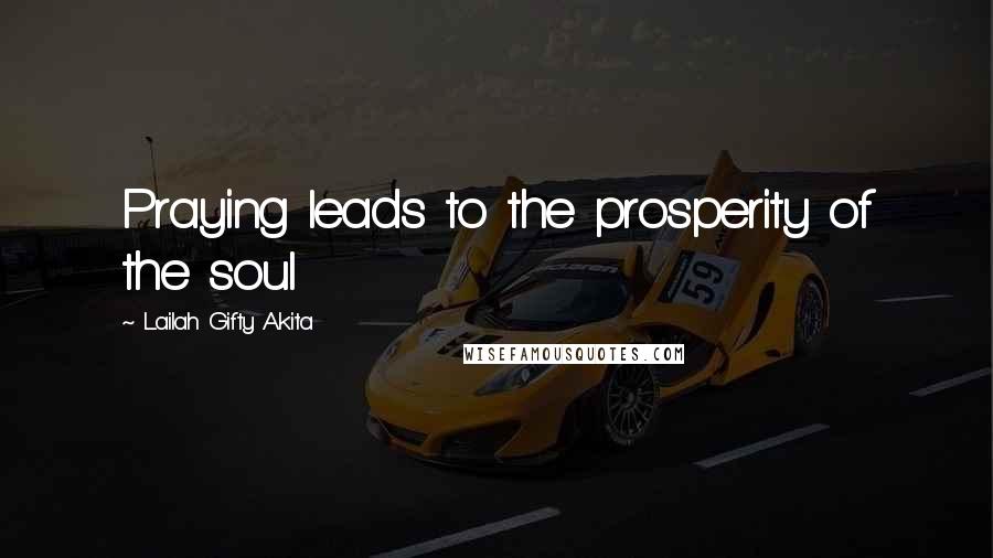 Lailah Gifty Akita Quotes: Praying leads to the prosperity of the soul
