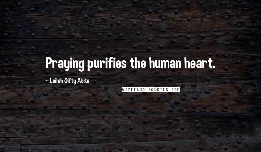 Lailah Gifty Akita Quotes: Praying purifies the human heart.